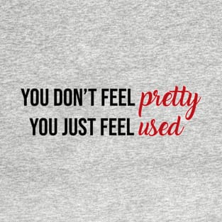 You Don't Feel Pretty You Just Feel Used Taylor Swift T-Shirt